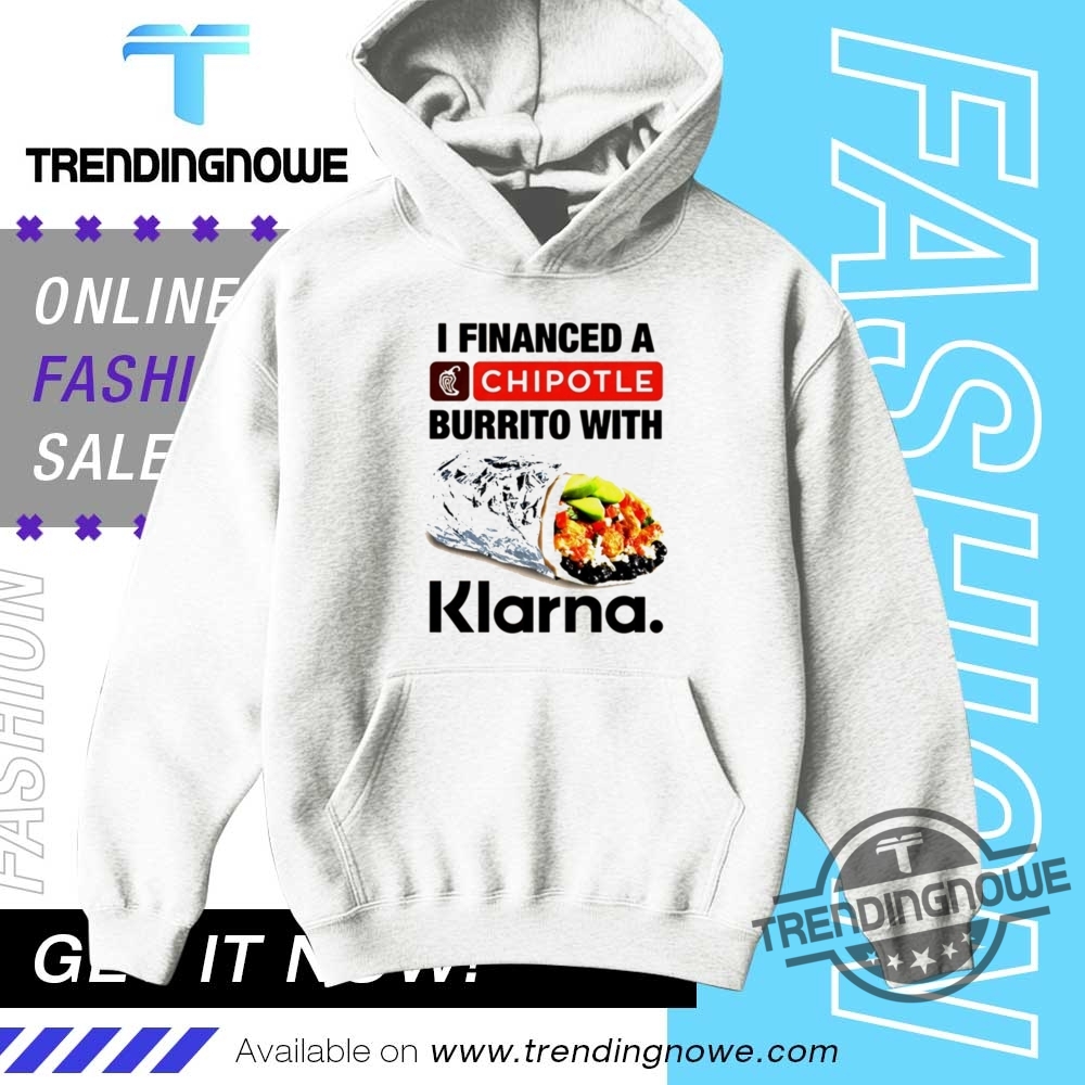 I Financed A Chipotle Burrito With Klarna Shirt 9 I Financed A Chipotle Burrito With Klarna Shirt