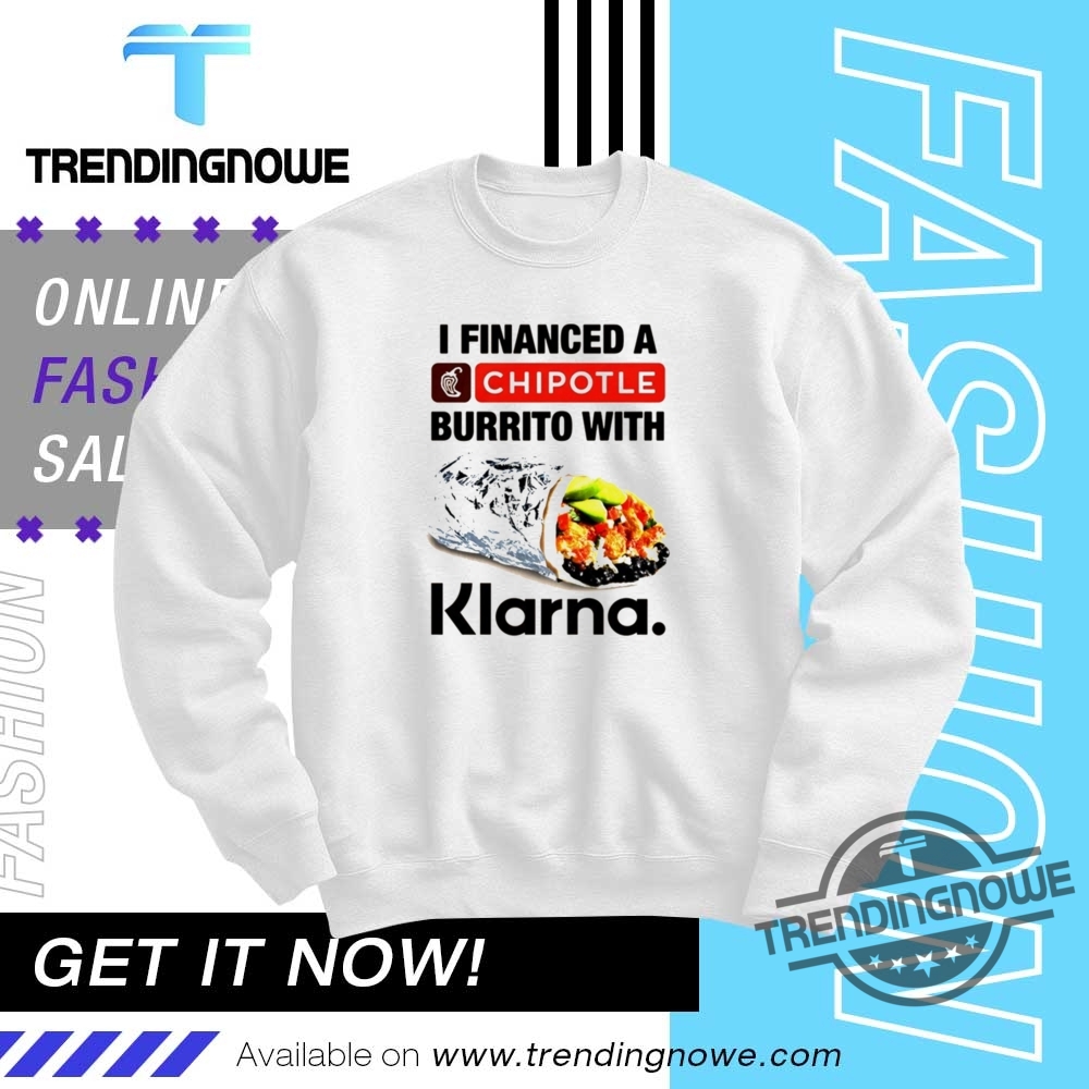 I Financed A Chipotle Burrito With Klarna Shirt 10 I Financed A Chipotle Burrito With Klarna Shirt