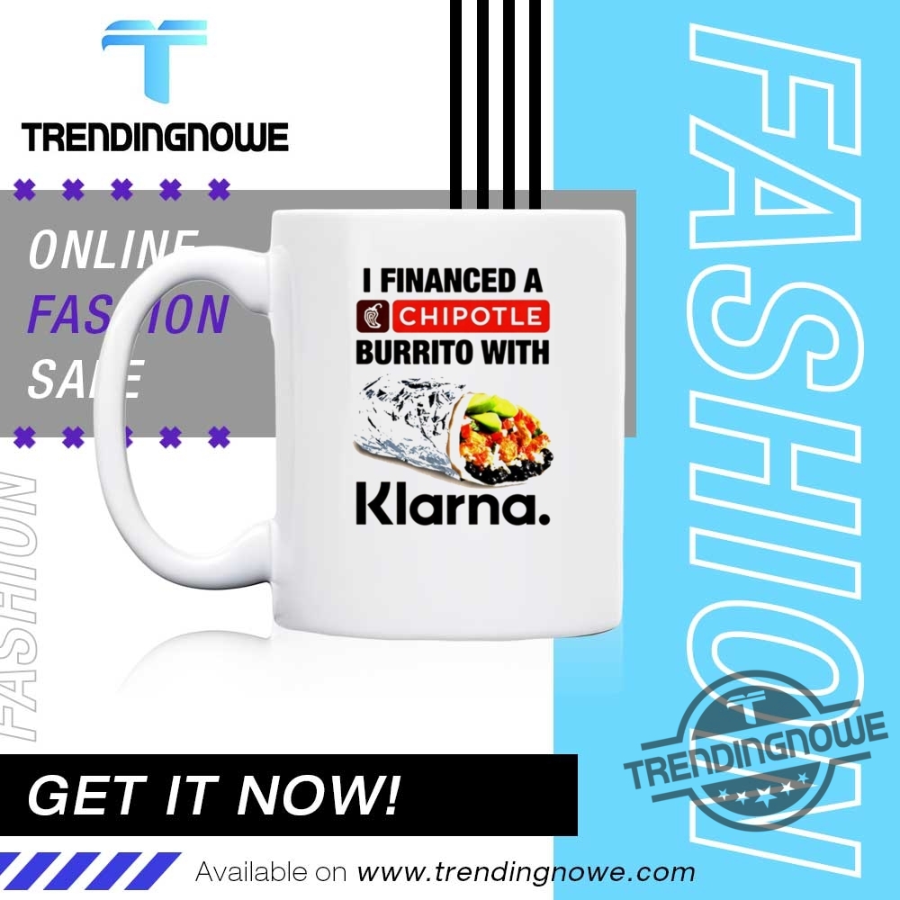 I Financed A Chipotle Burrito With Klarna Shirt 11 I Financed A Chipotle Burrito With Klarna Shirt