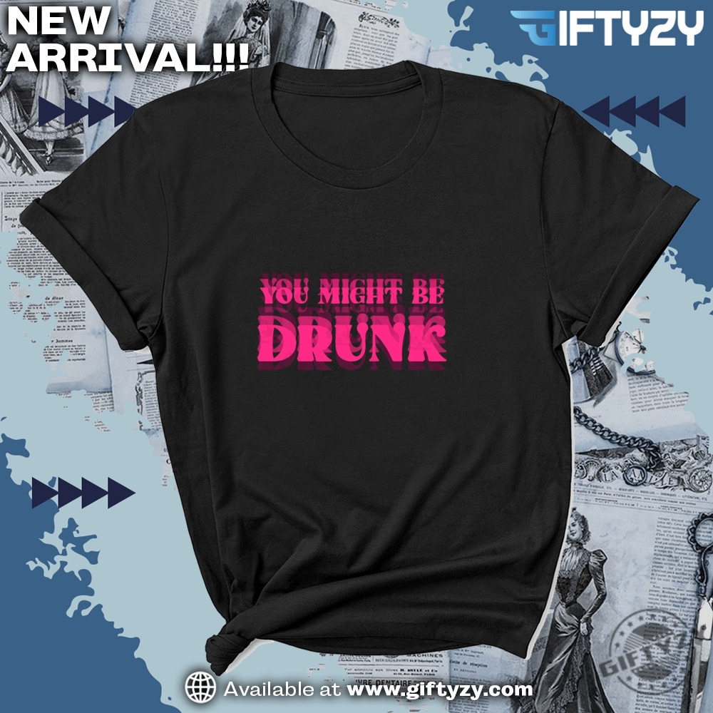 You Might Be Drunk Funny Shirt 5 You Might Be Drunk Funny Shirt
