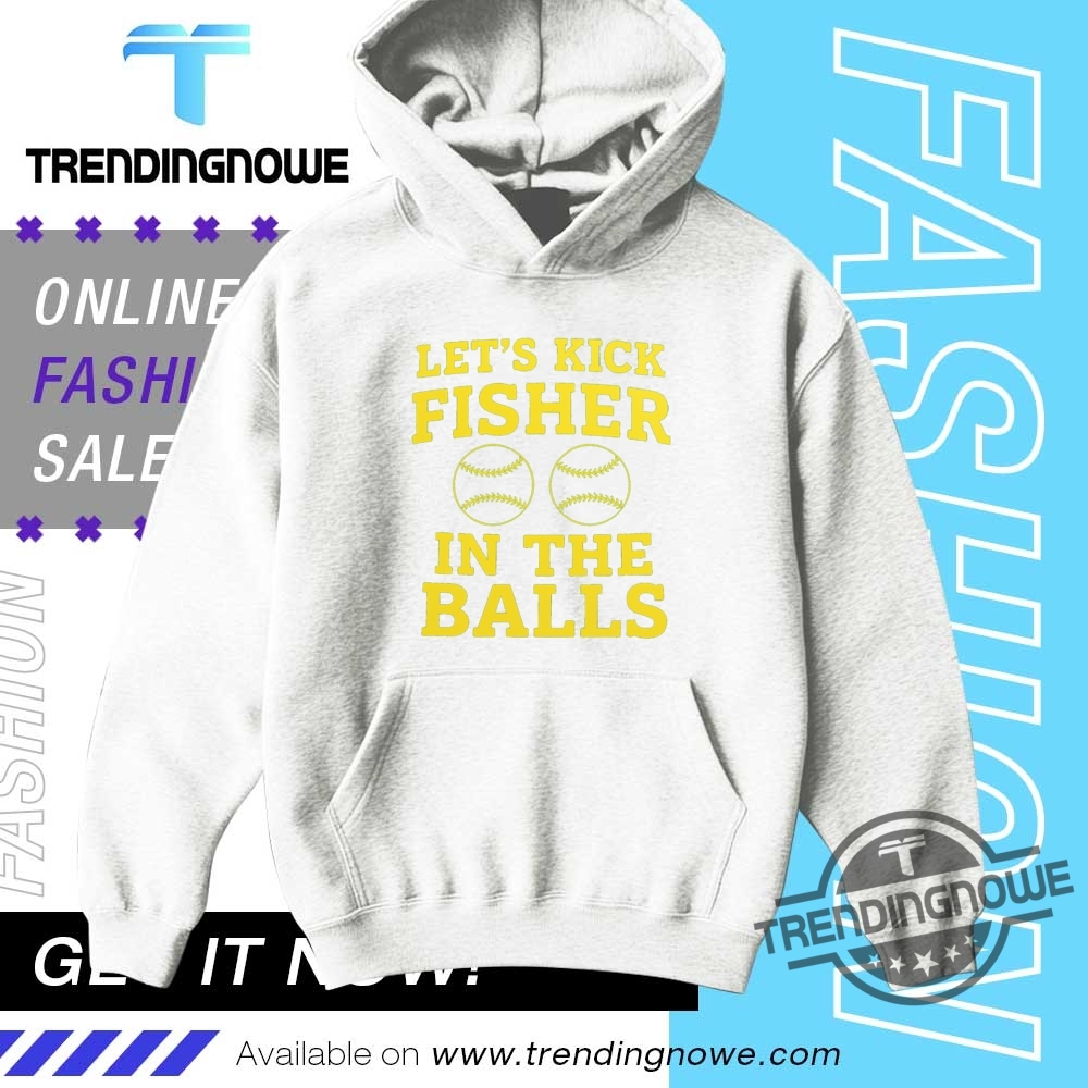 Lets Kick Fisher In The Balls Shirt 9 Lets Kick Fisher In The Balls Shirt