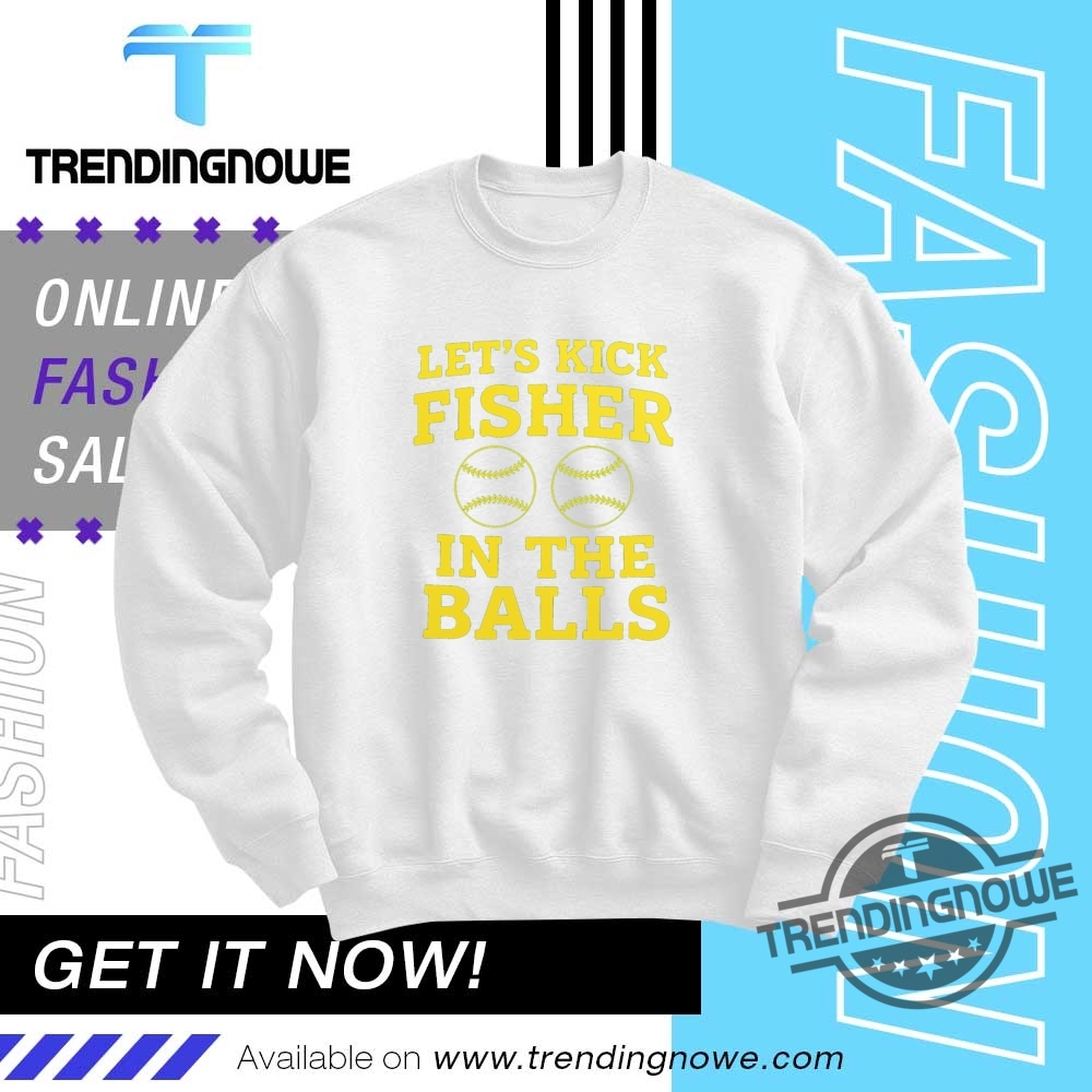 Lets Kick Fisher In The Balls Shirt 10 Lets Kick Fisher In The Balls Shirt