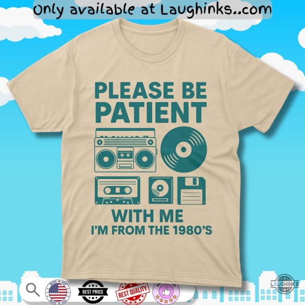 please be patient with me im from the 1980s shirt