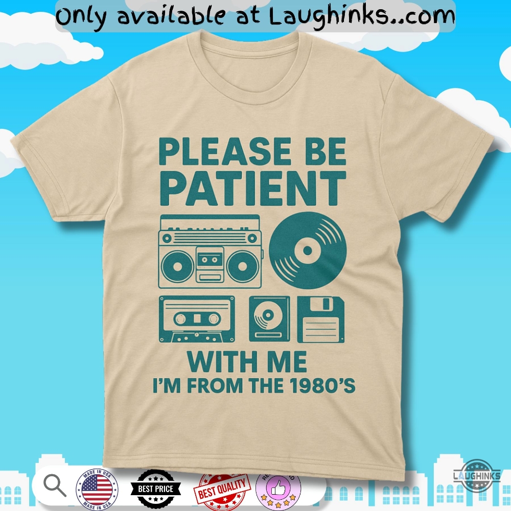 Please Be Patient With Me Im From The 1980S Shirt 5 Please Be Patient with me Im from the 1980s Shirt