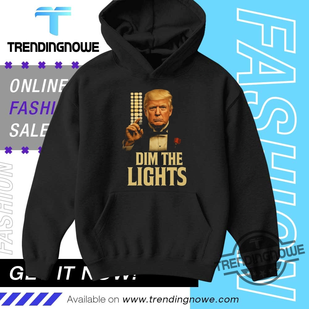 Donald Trump Dim The Lights Shirt 9 Donald Trump Dim The Lights Shirt