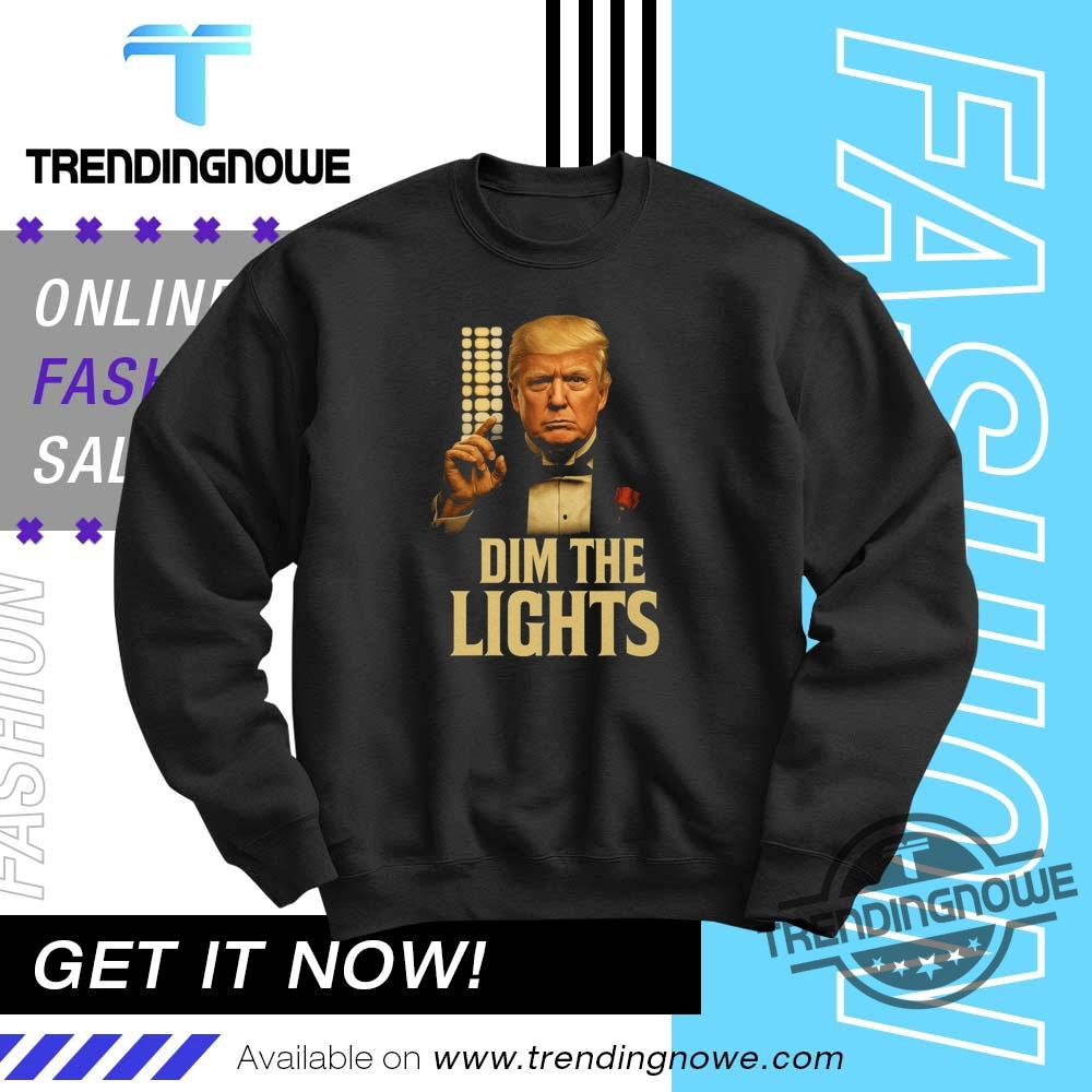 Donald Trump Dim The Lights Shirt 10 Donald Trump Dim The Lights Shirt