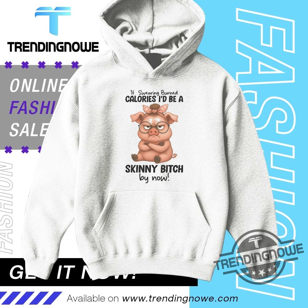 Pig If Wearing Burned Calories Id Be A Skinny Bitch By Now Shirt 9 Pig If Wearing Burned Calories Id Be A Skinny Bitch By Now Shirt