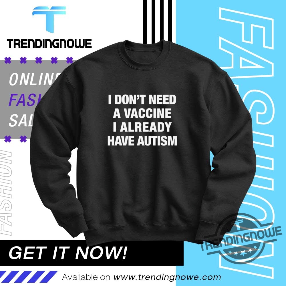 I Dont Need A Vaccine I Already Have Autism Shirt 10 I Dont Need A Vaccine I Already Have Autism Shirt