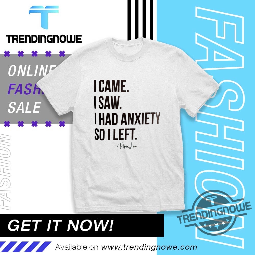 I Came I Saw I Had Anxiety So I Left Shirt trendingnowe 1