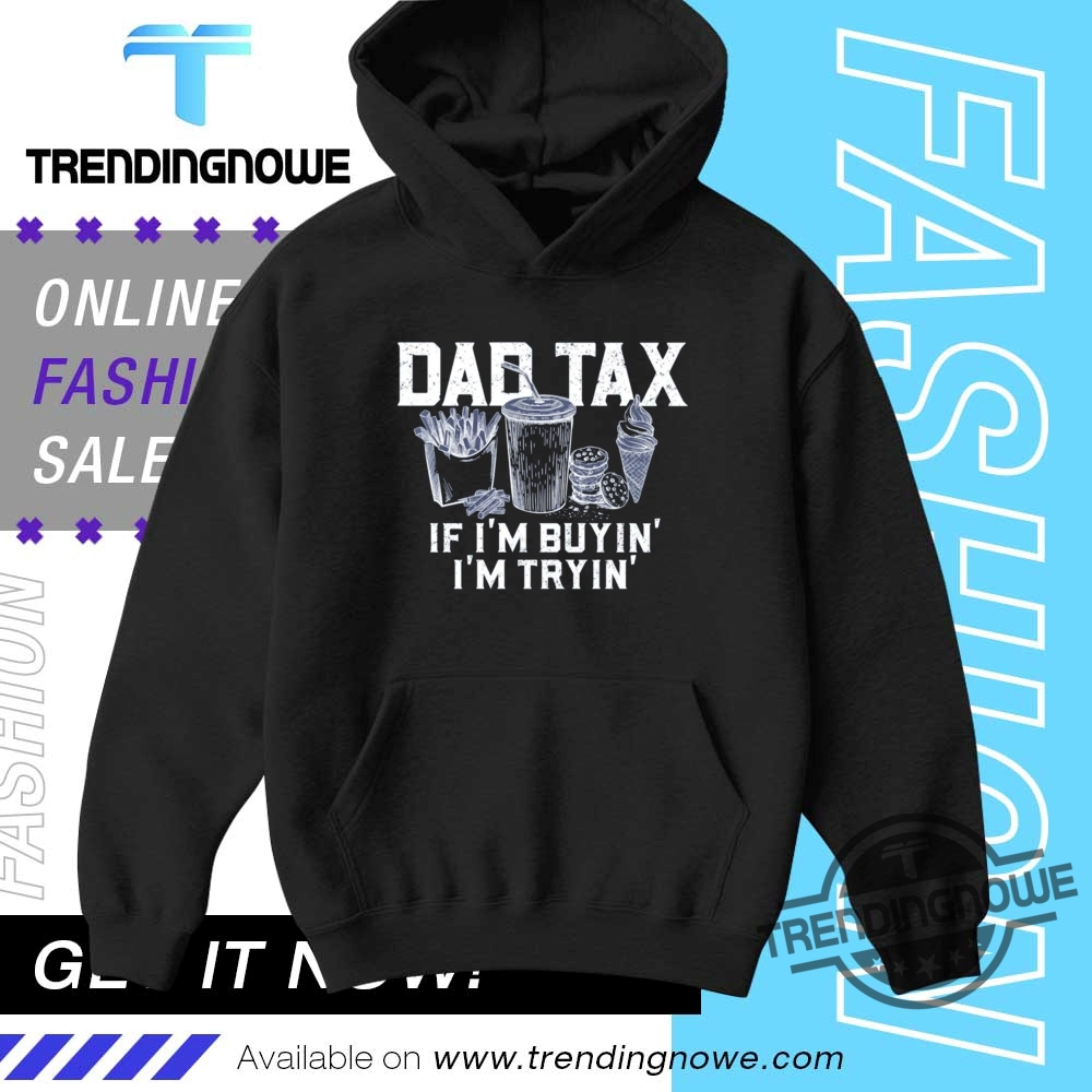 Funny Dad Tax If Im Bying Im Trying Shirt 9 Funny Dad Tax If Im Bying Im Trying Shirt