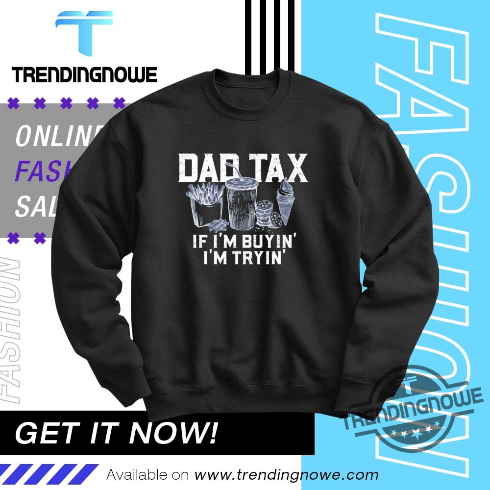 Funny Dad Tax If Im Bying Im Trying Shirt 10 Funny Dad Tax If Im Bying Im Trying Shirt
