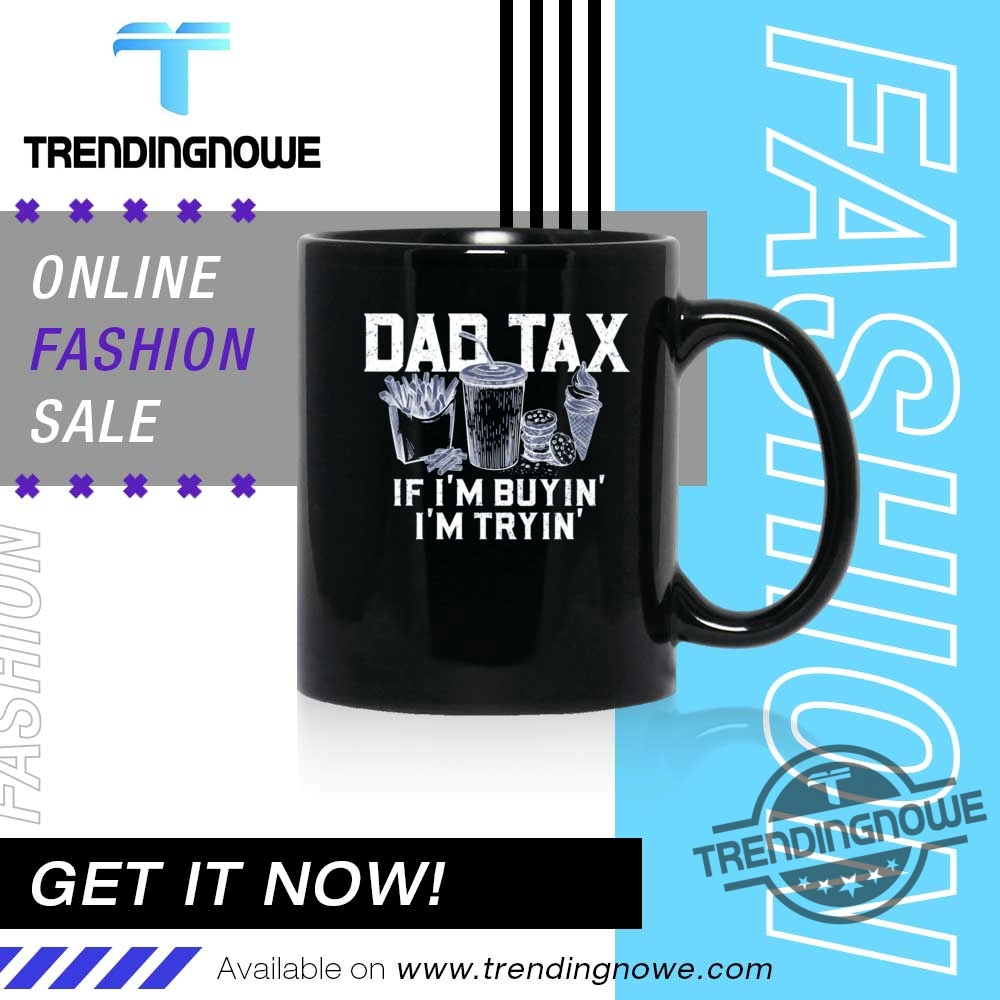 Funny Dad Tax If Im Bying Im Trying Shirt 11 Funny Dad Tax If Im Bying Im Trying Shirt