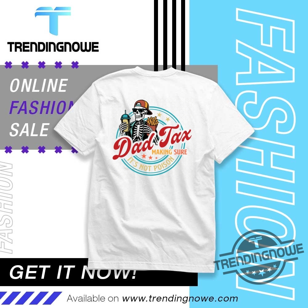 Dad Tax Making Sure Its Not Poison Shirt trendingnowe 1