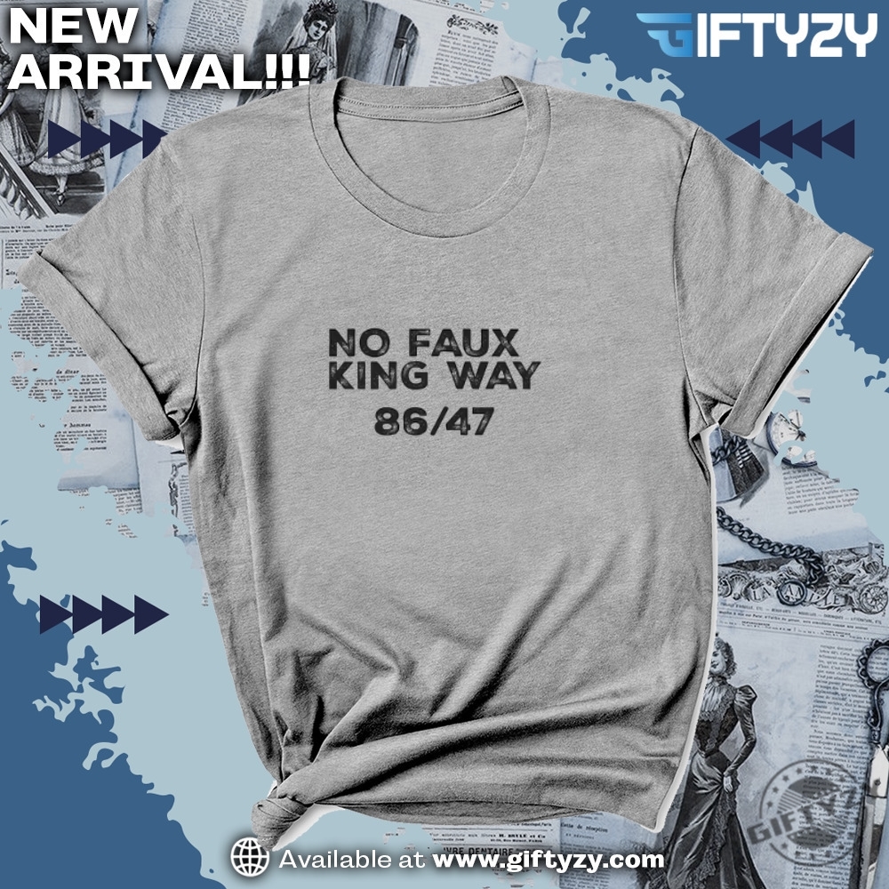 Snarky No Kings In America No Faux King Way 8647 Shirt 3 Snarky No Kings In America No Faux King Way 86/47 Shirt