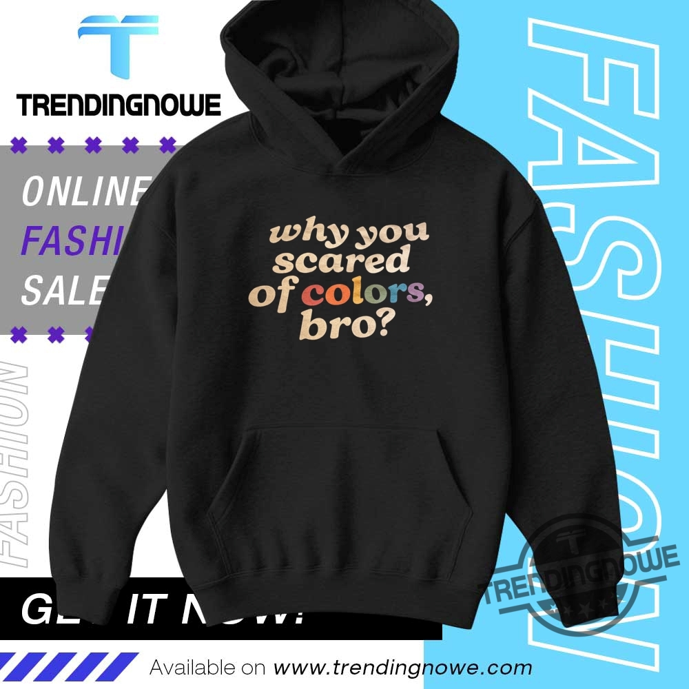 Why You Scared Of Colors Bro Shirt 9 Why You Scared Of Colors Bro Shirt