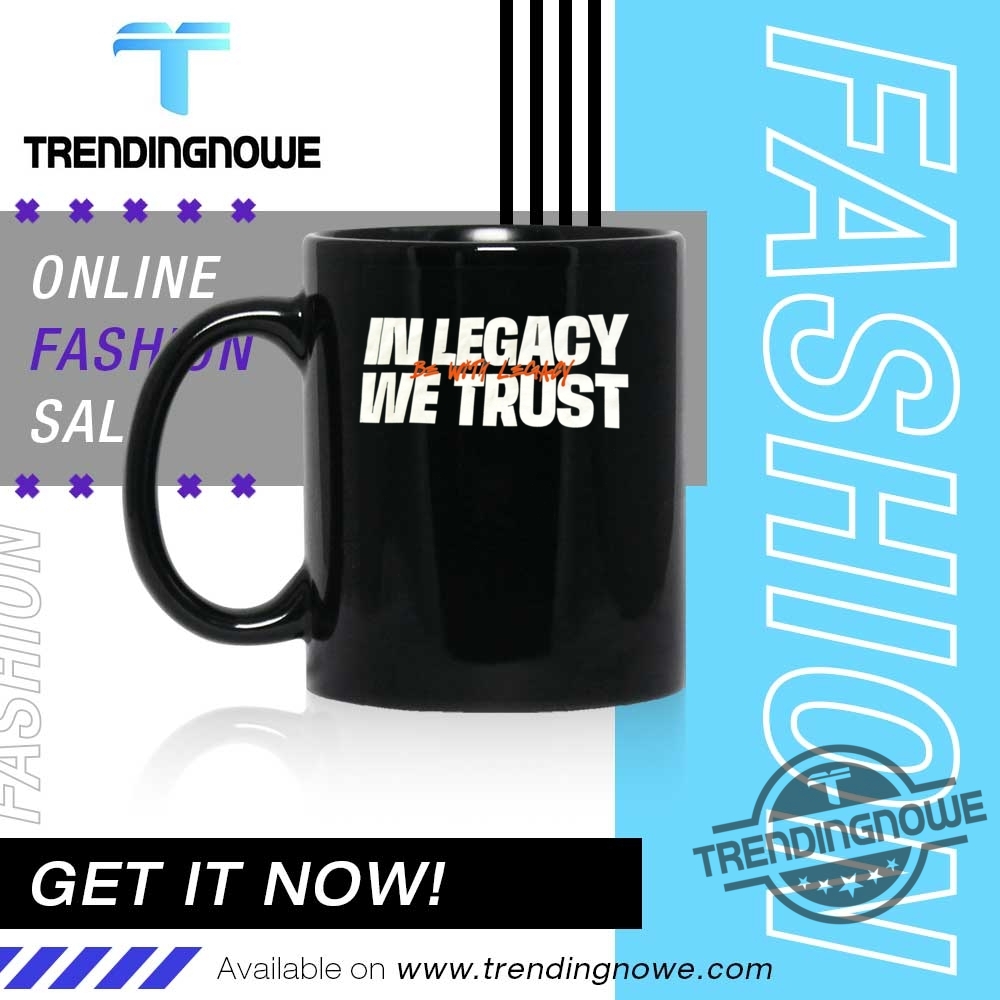 In Legacy We Trust Shirt 11 In Legacy We Trust Shirt