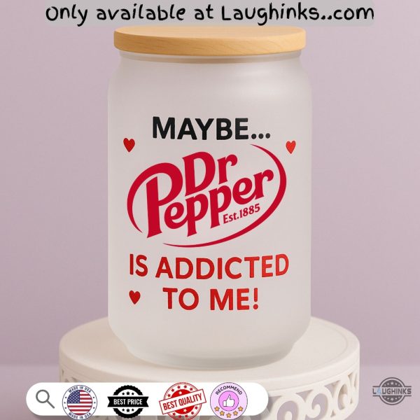 maybe dr pepper is addicted to me funny glass can