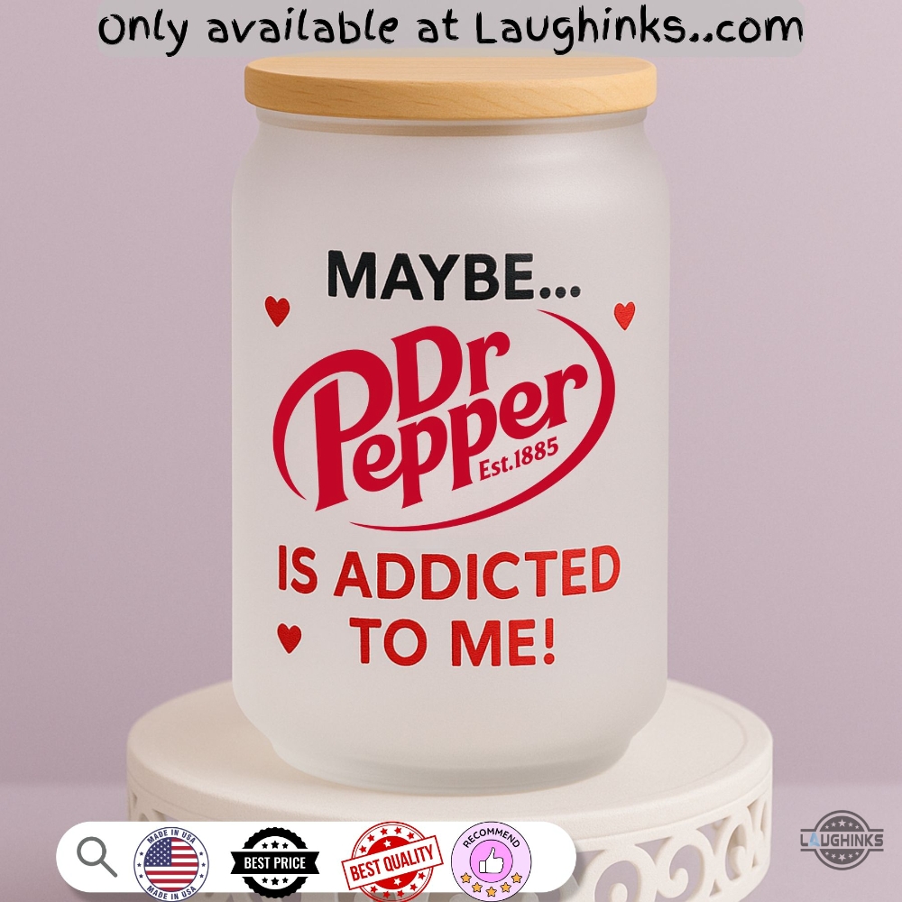 Maybe Dr Pepper Is Addicted To Me Funny Glass Can 5 Maybe Dr pepper is addicted to me funny glass can
