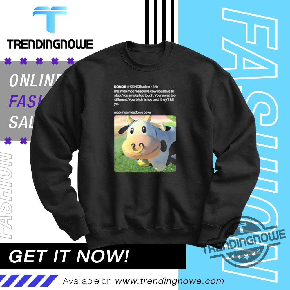 Konde Me Moo Moo Meadows Cow You Have To Stop Shirt 10 Konde Me Moo Moo Meadows Cow You Have To Stop Shirt