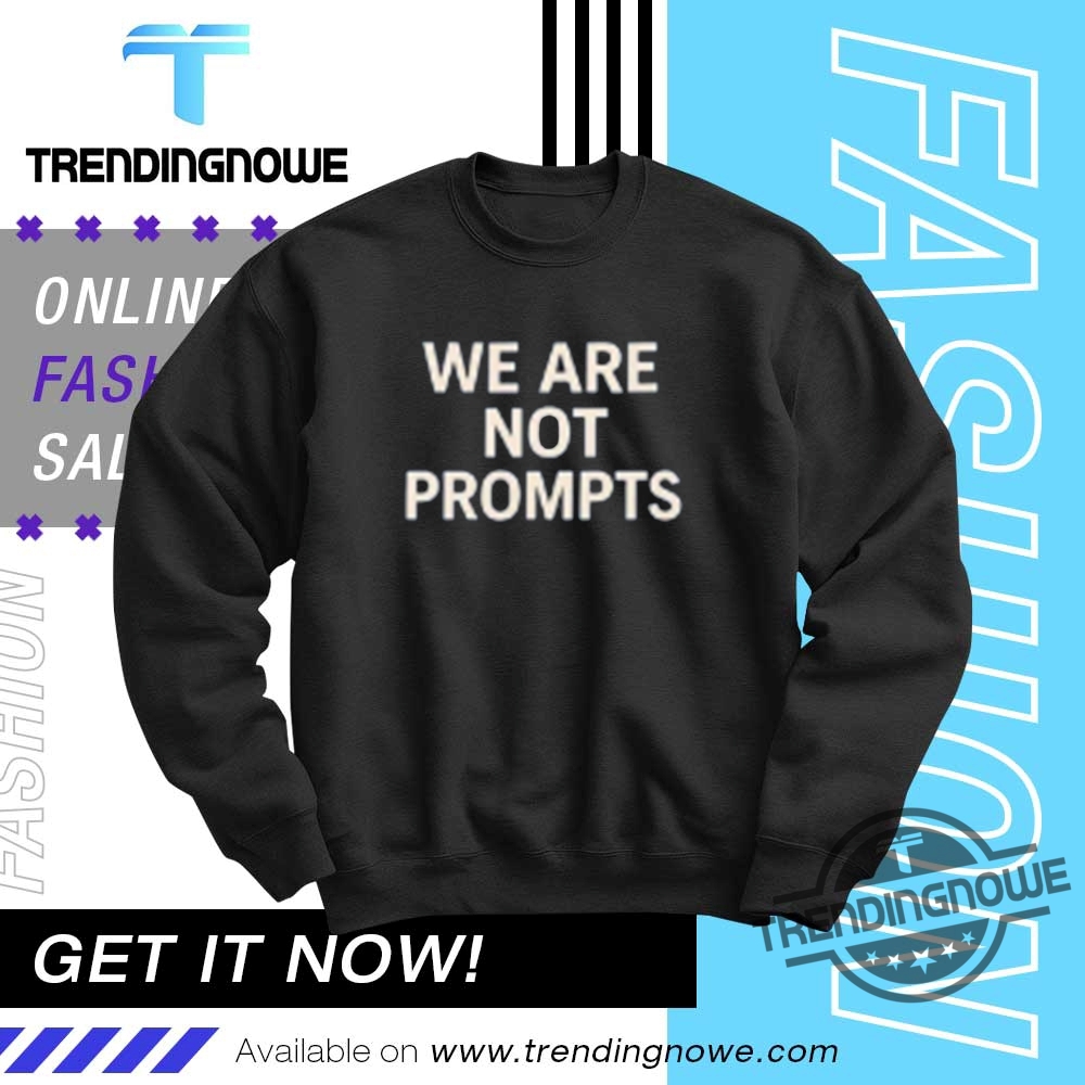 We Are Not Prompts Shirt 10 We Are Not Prompts Shirt