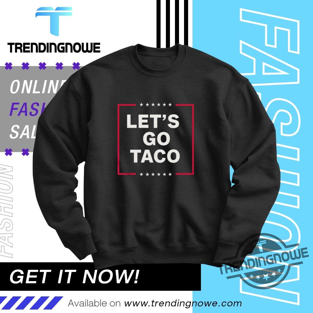 Trump Taco Lets Go Taco Shirt 10 Trump Taco Lets Go Taco Shirt