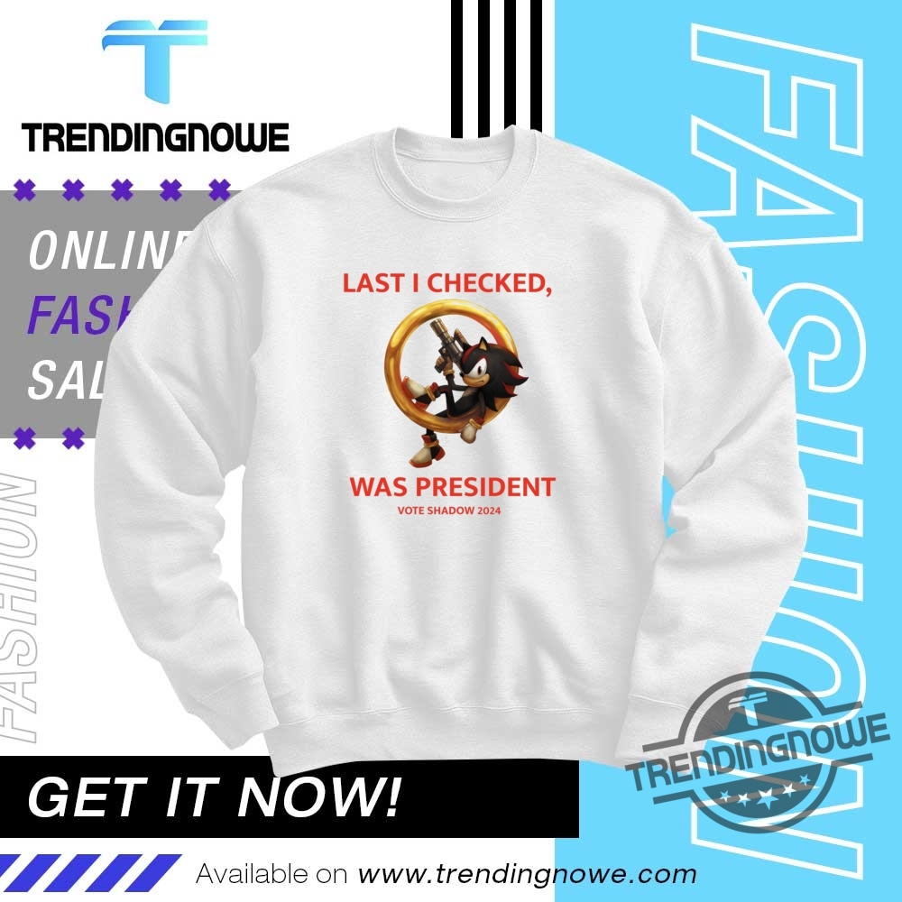 Shadow The Hedgehog Last I Checked Was President Vote Shadow 204 Shirt 10 Shadow The Hedgehog Last I Checked Was President Vote Shadow 204 Shirt