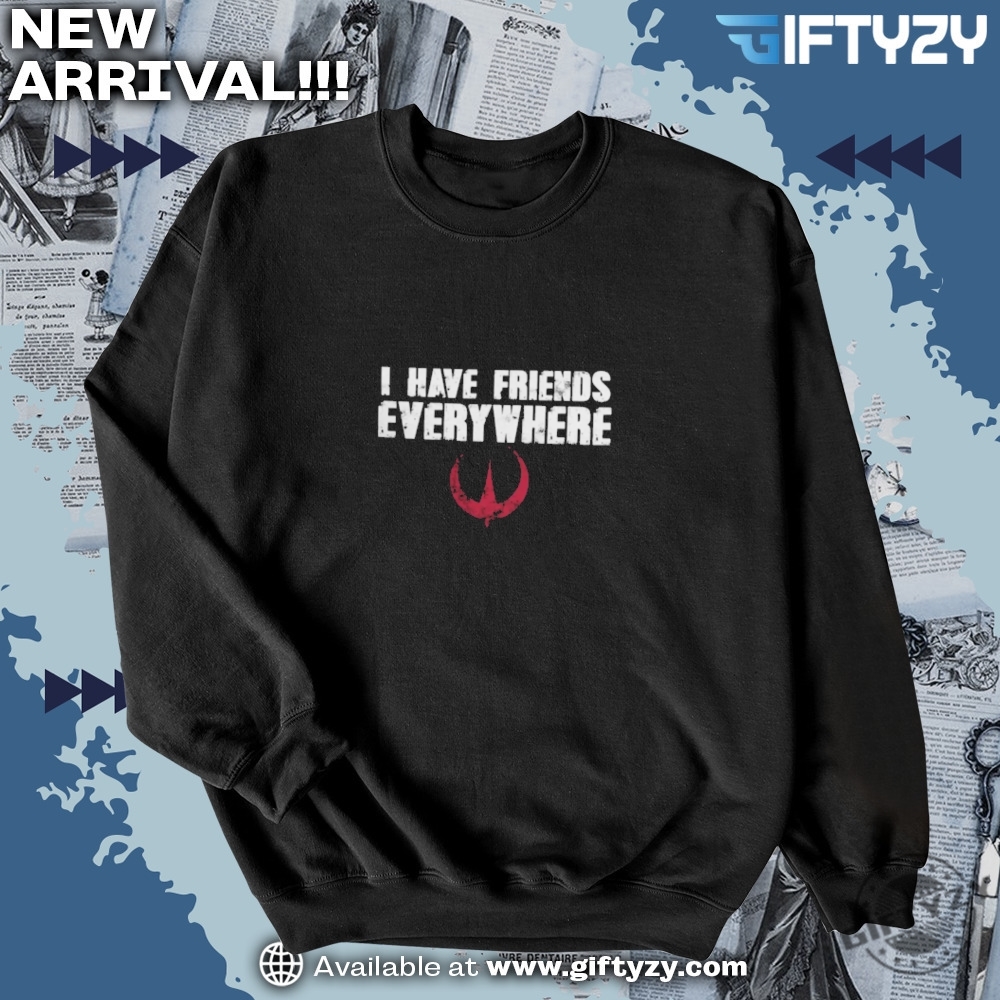 I Have Friends Everywhere Star Wars Fan Gift Andor Shirt 6 I Have Friends Everywhere Star Wars Fan Gift Andor Shirt