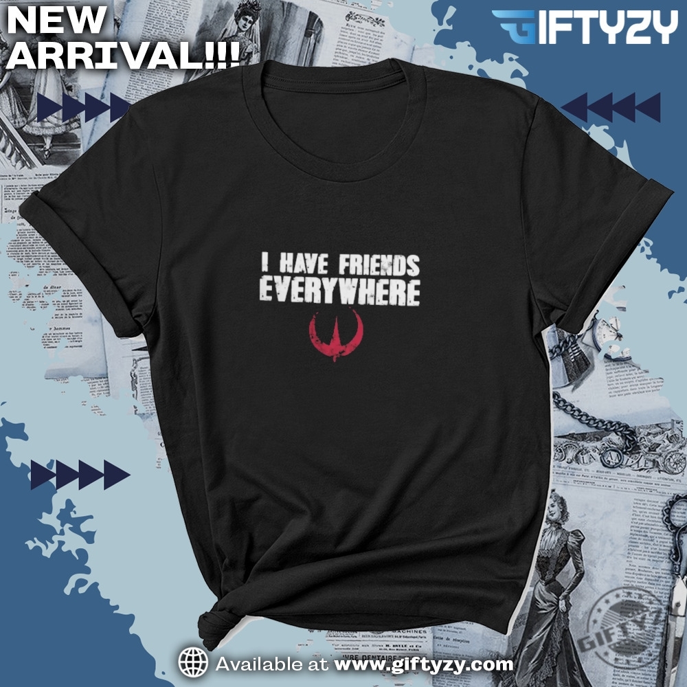 I Have Friends Everywhere Star Wars Fan Gift Andor Shirt 7 I Have Friends Everywhere Star Wars Fan Gift Andor Shirt