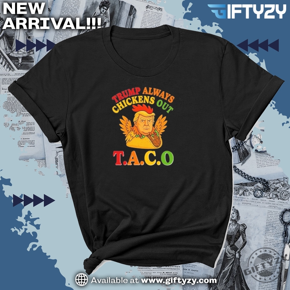 Trump Always Chickens Out Trump Taco Shirt 7 Trump Always Chickens Out Trump Taco shirt