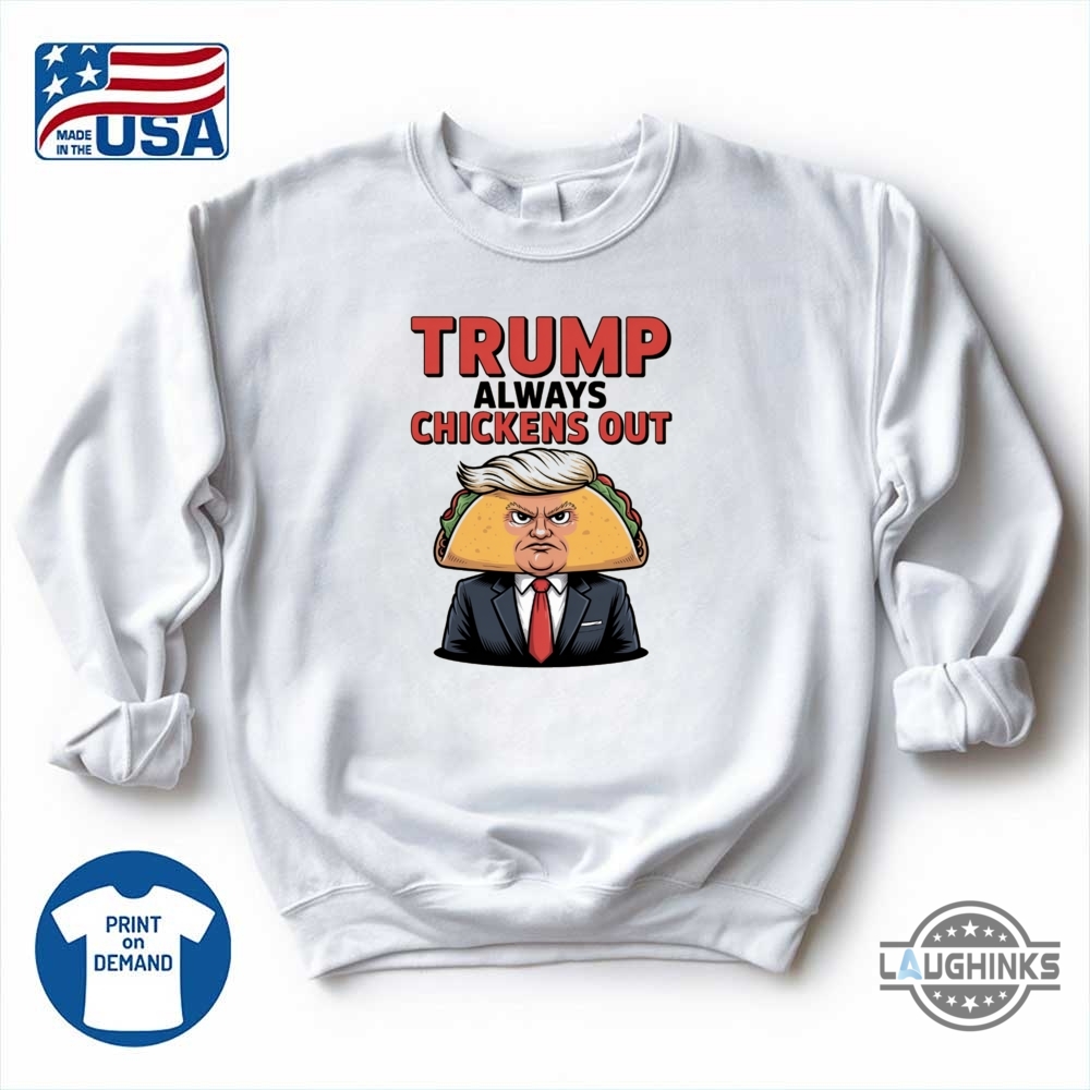 Taco Trump Always Chickens Out T Shirt Sweatshirt Hoodie 9 TACO Trump Always Chickens Out T Shirt sweatshirt hoodie