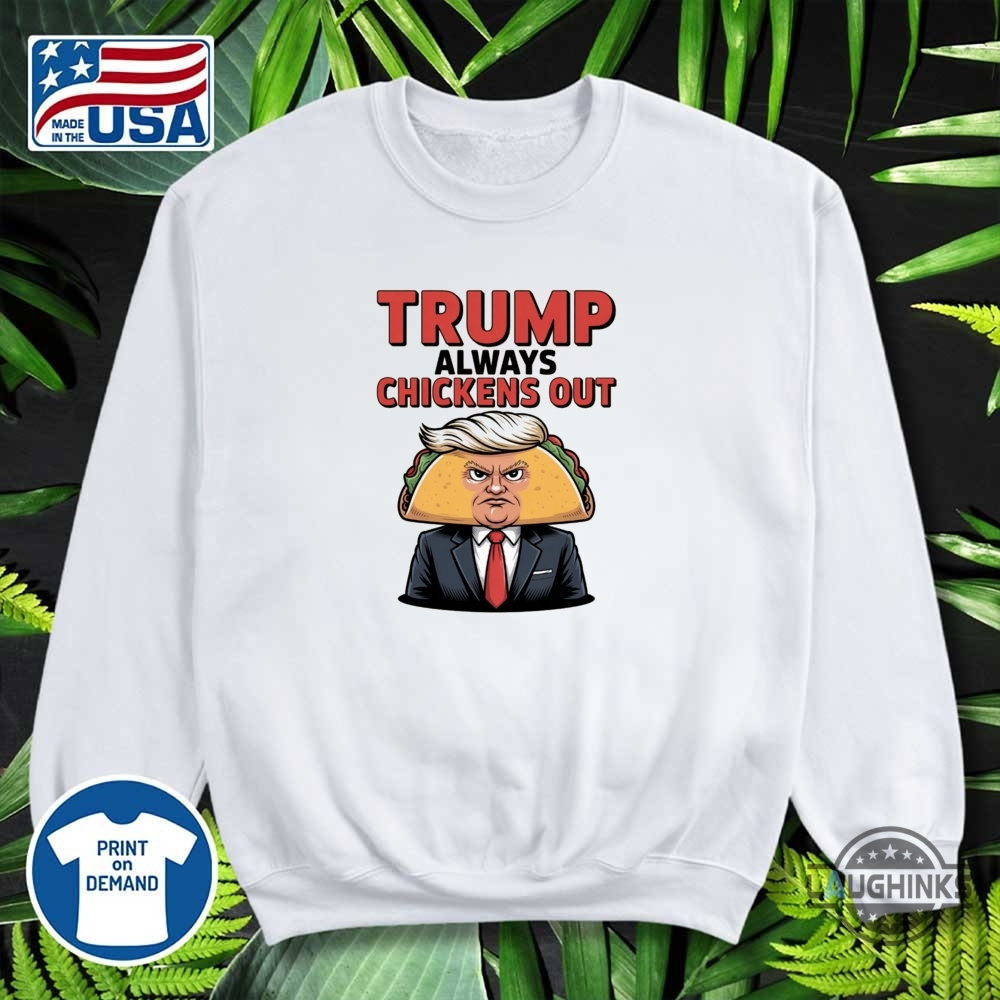 Taco Trump Always Chickens Out T Shirt Sweatshirt Hoodie 11 TACO Trump Always Chickens Out T Shirt sweatshirt hoodie