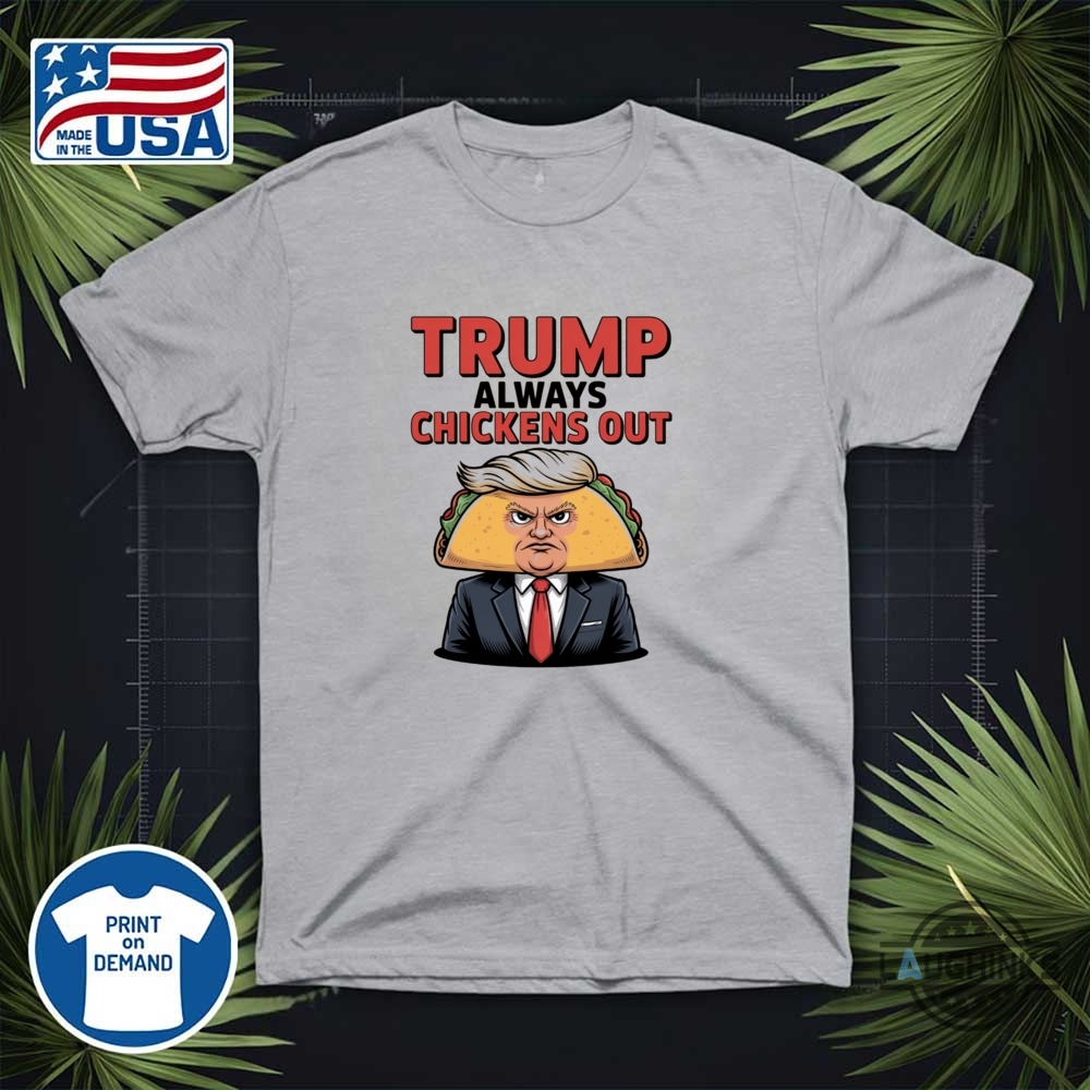 Taco Trump Always Chickens Out T Shirt Sweatshirt Hoodie 12 TACO Trump Always Chickens Out T Shirt sweatshirt hoodie