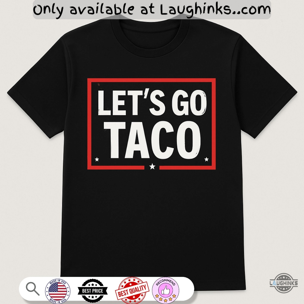 Lets Go Taco Trump Shirt 5 Lets go Taco trump shirt