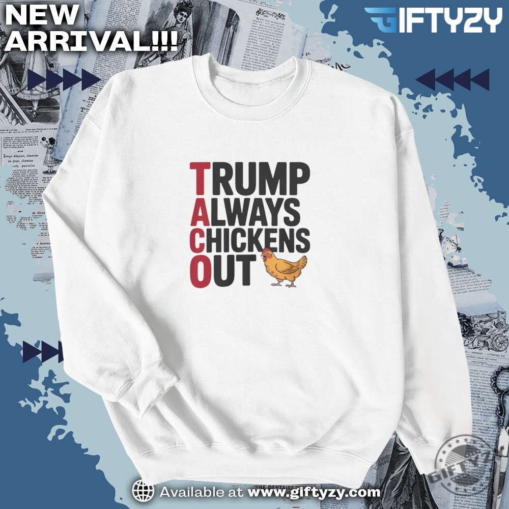 Political Trending Taco Trump Always Chickens Out Shirt 6 Political Trending TACO Trump Always Chickens Out Shirt