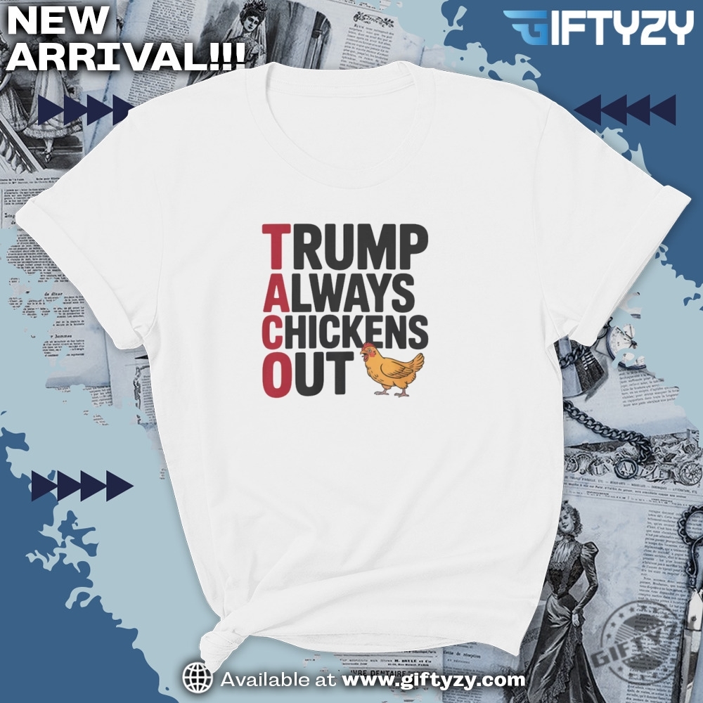Political Trending Taco Trump Always Chickens Out Shirt 7 Political Trending TACO Trump Always Chickens Out Shirt