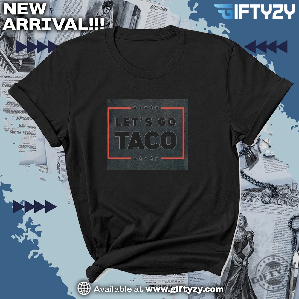 Lets Go Taco Anti Maga Parody Shirt 7 Lets Go Taco Anti Maga Parody Shirt giftyzy 4