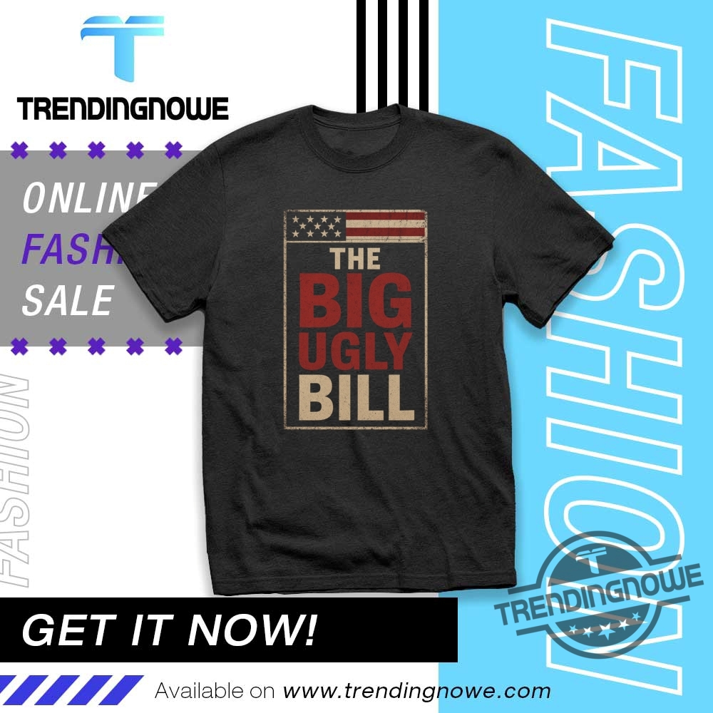 One Big Beautiful Bill The Big Ugly Bill Shirt trendingnowe 1