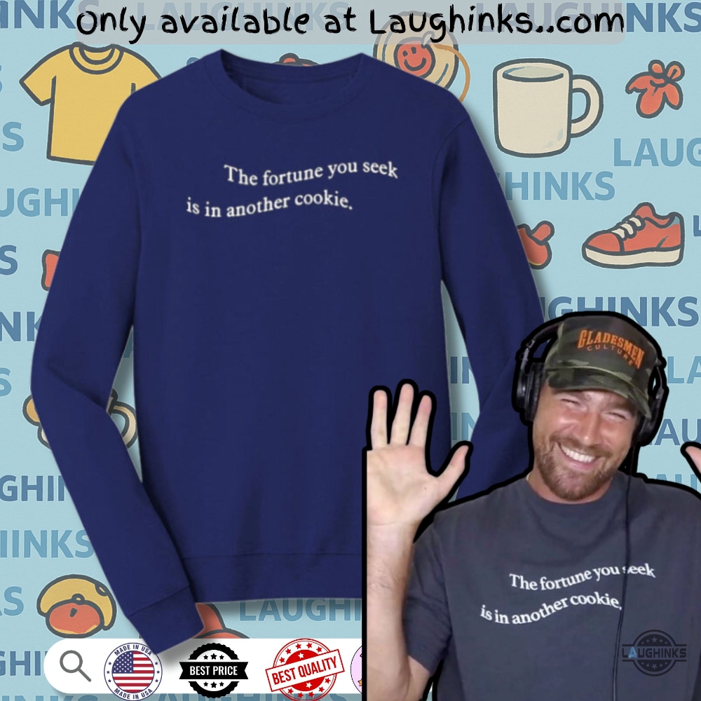 Travis Kelce The Fortune You Seek Is In Another Cookie Shirt 7 Travis Kelce the fortune you seek is in another cookie shirt