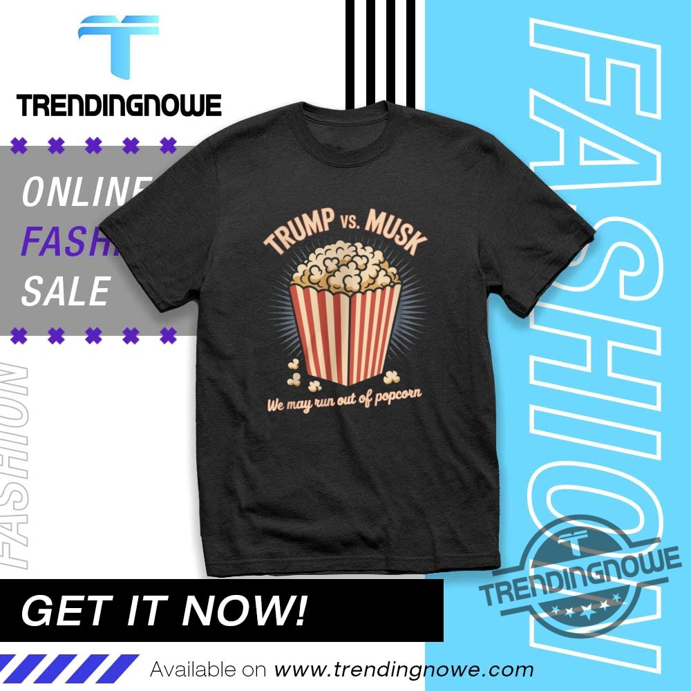 Trump And Musk War We May Run Out Of Popcorn Shirt trendingnowe 1