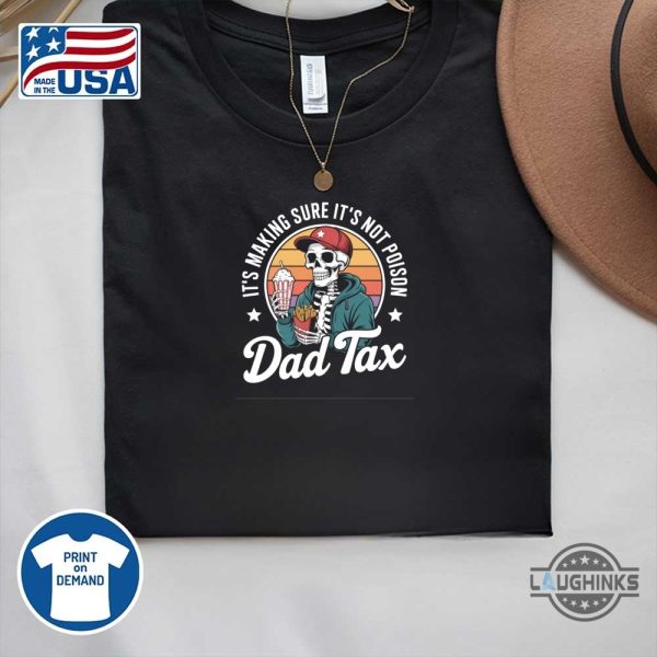 funny dad tax its making sure its not poison shirt