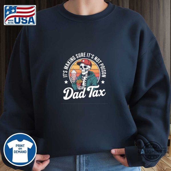 funny dad tax its making sure its not poison shirt