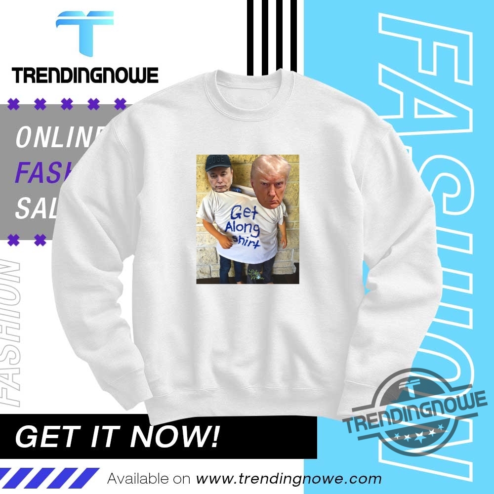 Trump Musk Get Along Shirt 10 Trump Musk Get Along Shirt