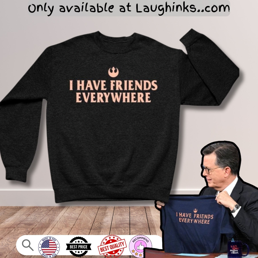 Stephen Colbert Star Wars I Have Friends Everywhere Shirt 5 Stephen Colbert Star Wars I Have Friends Everywhere Shirt