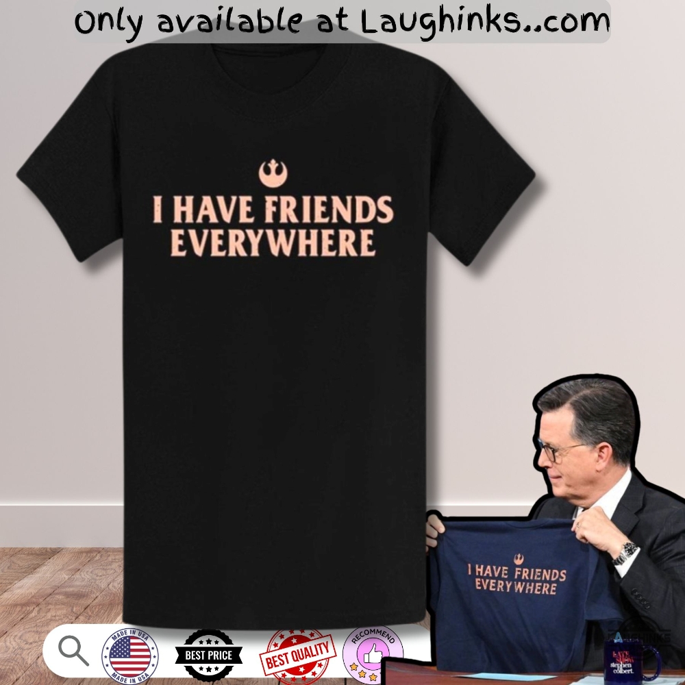 Stephen Colbert Star Wars I Have Friends Everywhere Shirt 6 Stephen Colbert Star Wars I Have Friends Everywhere Shirt