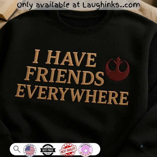 embroidered i have friends everywhere sweatshirt t shirt hoodie star wars