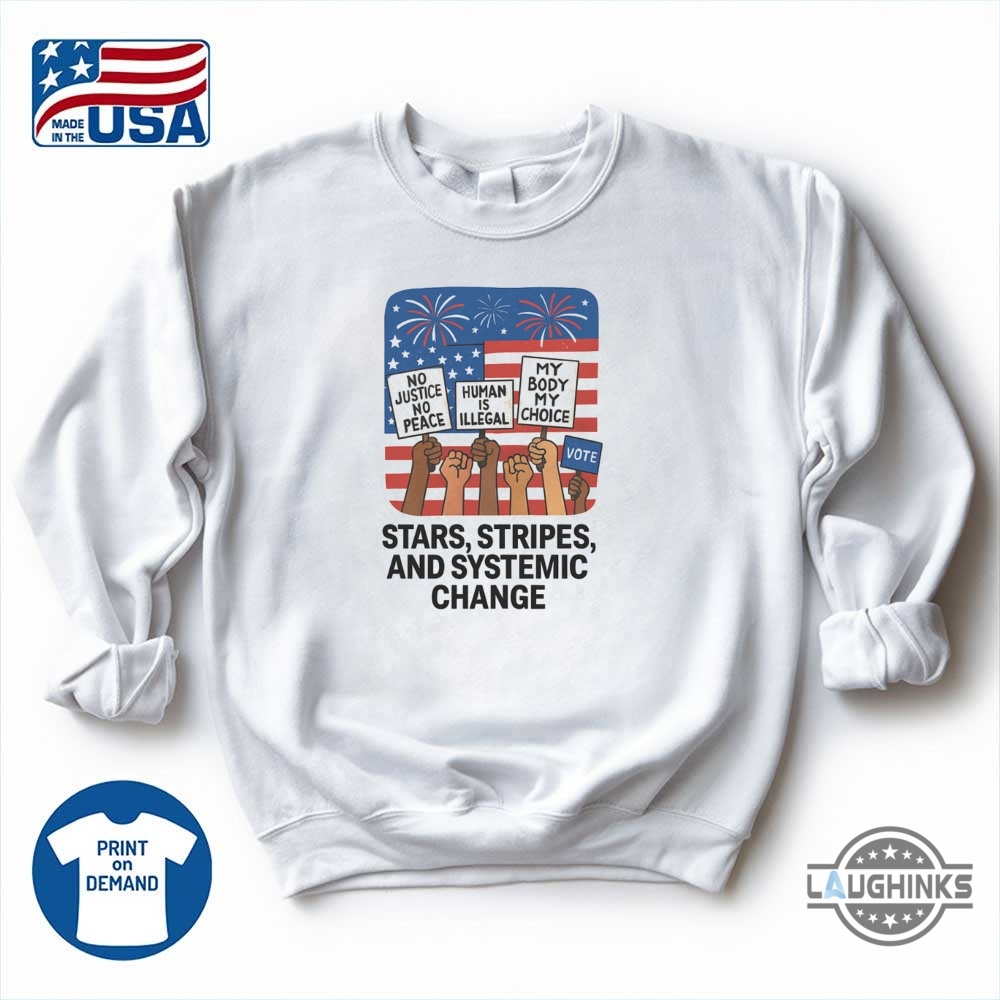 Stars Stripes And Systemic Change Independence Day Shirt 10 Stars Stripes and Systemic Change Independence Day shirt