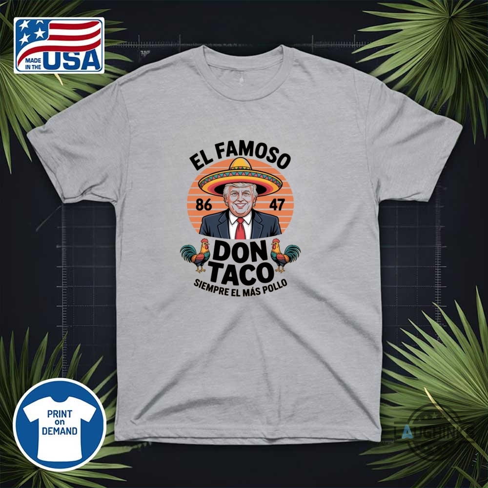 Funny Anti Trump Taco Shirt El Famoso Don Taco 8647 Trump Always Chickens Out 13 Funny Anti Trump Taco Shirt El Famoso Don Taco 8647 Trump Always Chickens Out
