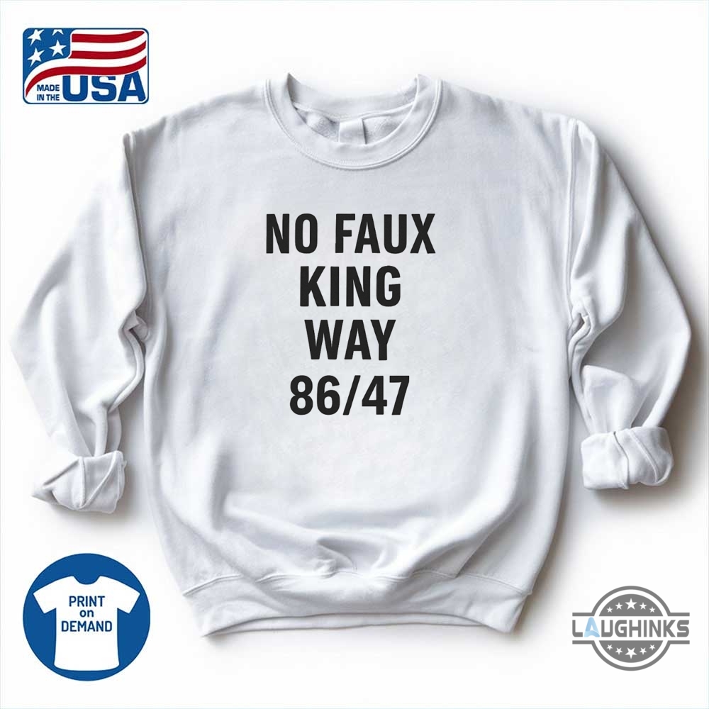 No Faux King Way 86 47 Shirt Anti Trump 10 No Faux King Way 86 47 Shirt anti trump
