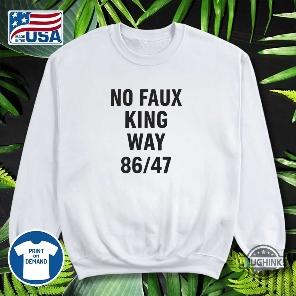 No Faux King Way 86 47 Shirt Anti Trump 12 No Faux King Way 86 47 Shirt anti trump