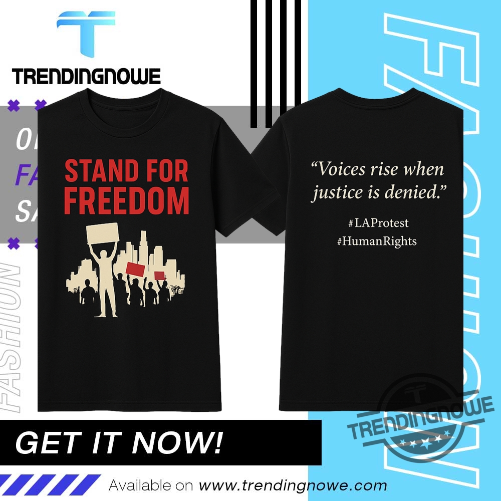 Stand For Freedom Protest Shirt Los Angeles Anti Ice Rally Shirt 2025 trendingnowe 1